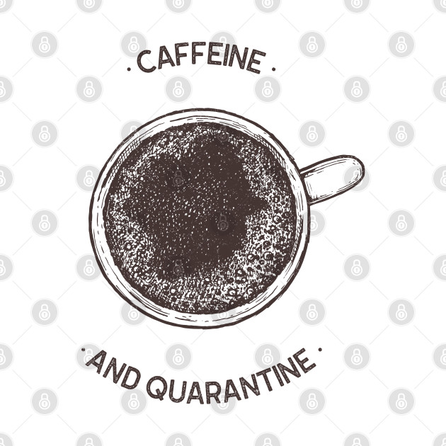 Disover Caffeine And Quarantine - Coffee - T-Shirt