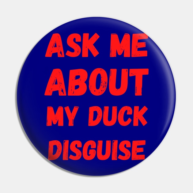 Ask Me About My Duck Disguise Pin by Creative Town