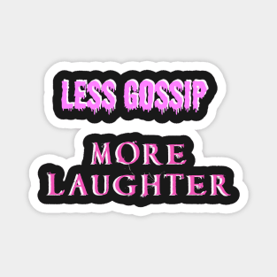 Less gossip, more laughter Magnet