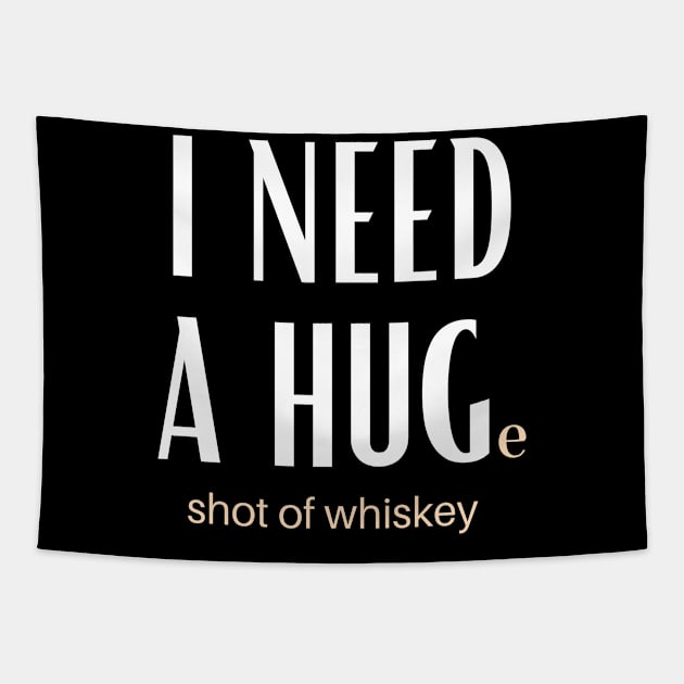 I Need A Huge Shot Of Whiskey Tapestry by GoodWills