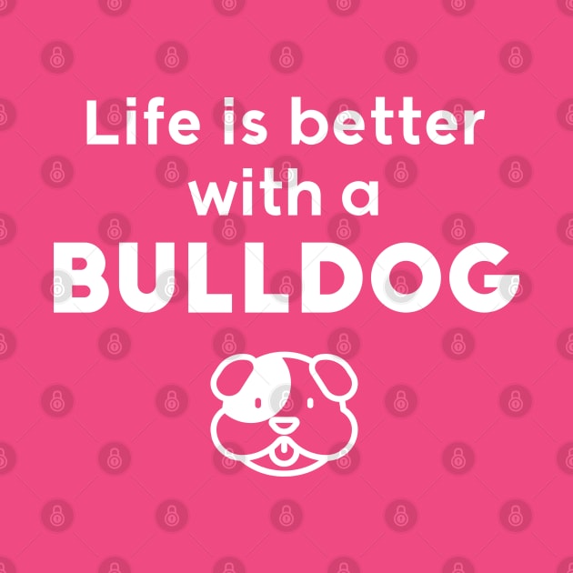 Life is better with a bulldog by Inspire Creativity