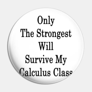 Only The Strongest Will Survive My Calculus Class Pin