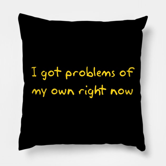 I got problems of my own right now Pillow by Way of the Road