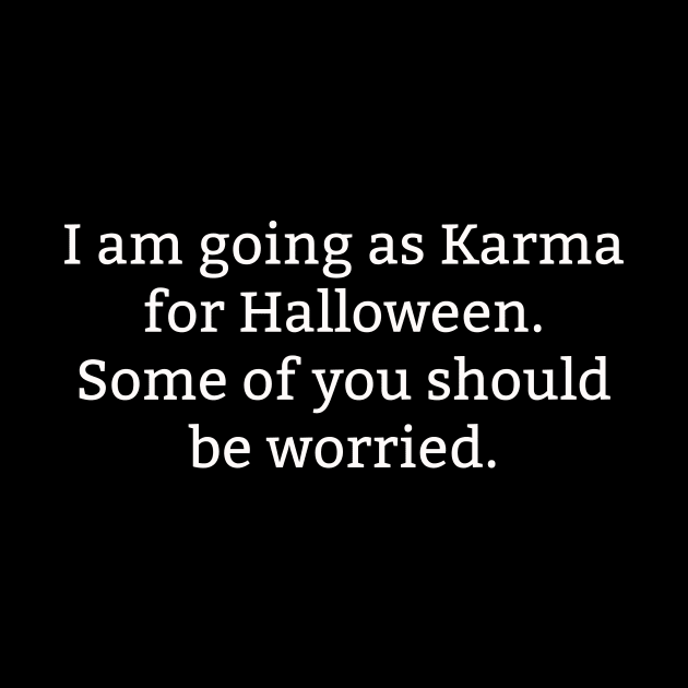 I Am Going As Karma For Halloween Some of You Should Be Worried Funny by sassySarcastic