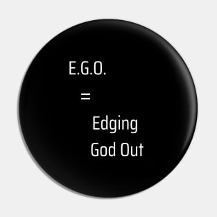 EGO = Edging God Out Pin