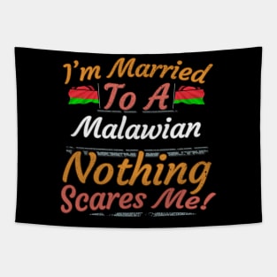 I'm Married To A Malawian Nothing Scares Me - Gift for Malawian From Malawi Africa,Eastern Africa, Tapestry