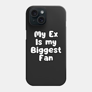 My ex is my biggest fan Phone Case