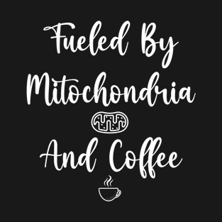 fueled by mitochondria and coffee T-Shirt