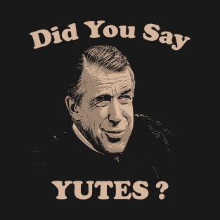 Did You Say Yutes ?  / My Cousin Vinny T-Shirt