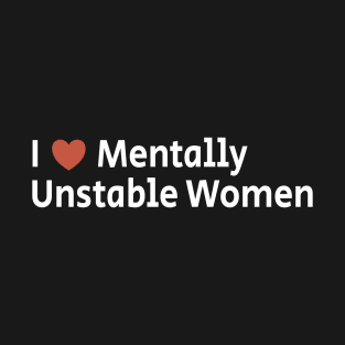 I Love Mentally Unstable Women T-Shirt