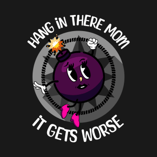 Hang In There Mom It Gets Worse T-Shirt