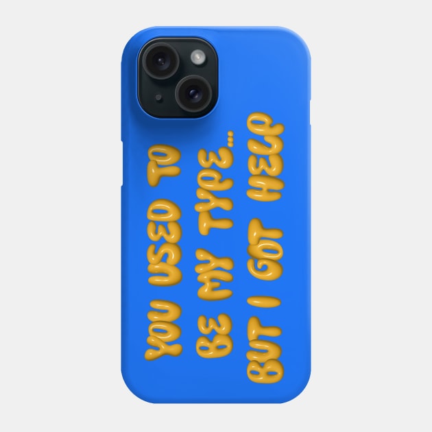 You used to be my type but I got help Phone Case by LanaBanana