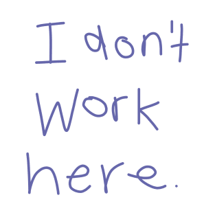 I Don't Work Here T-Shirt