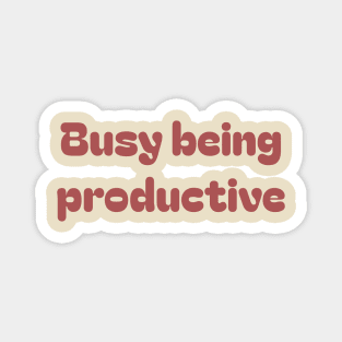 Busy being productive | Magnet