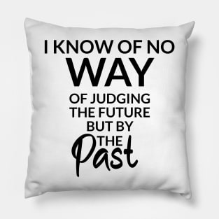 I know of no way of judging the future but by the past Pillow