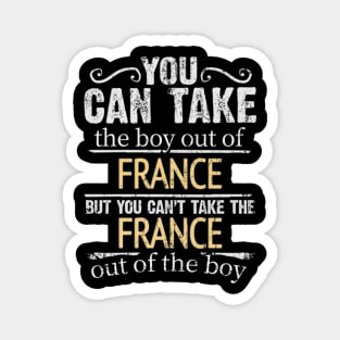 You Can Take The Boy Out Of France But You Cant Take The France Out Of The Boy - Gift for French With Roots From France Magnet