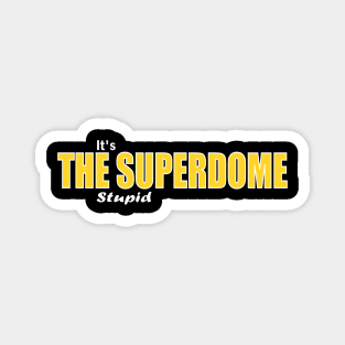 It's the Superdome Stupid Magnet