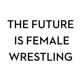 THE FUTURE IS FEMALE WRESTLING T-Shirt