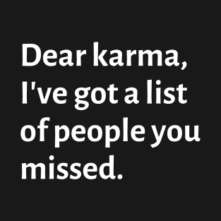 Dear karma, I've got a list of people you missed T-Shirt