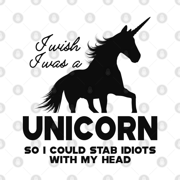 Unicorn - I wish I was a unicorn so I could stab idiots with my head by KC Happy Shop