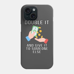 double it and give it to someone else Phone Case