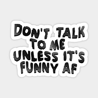 Don't talk to me unless funny Magnet