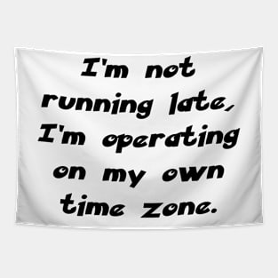I’m not running late, I’m operating on my own time zone. Tapestry