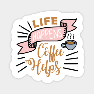 Life happens Coffee helps Magnet