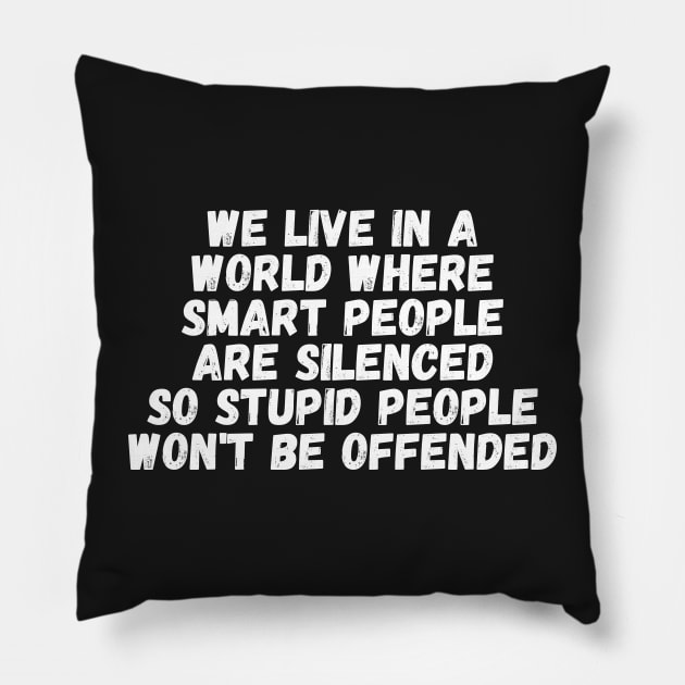 We Live In A World Where Smart People Are Silenced So Stupid People Won't Be Offended Pillow by manandi1