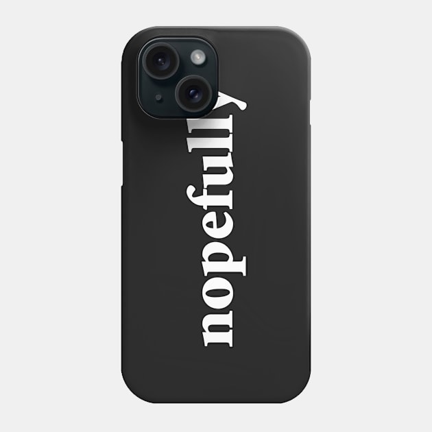 Nopefully Hopefully Nope Phone Case by MerchFrontier