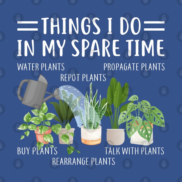 Funny Things I Do In My Spare Time Plant Gardener Gardening - Things I Do In My Spare Time Plant - T-Shirt