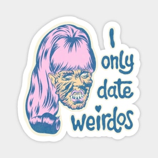 I only date weirdos Magnet