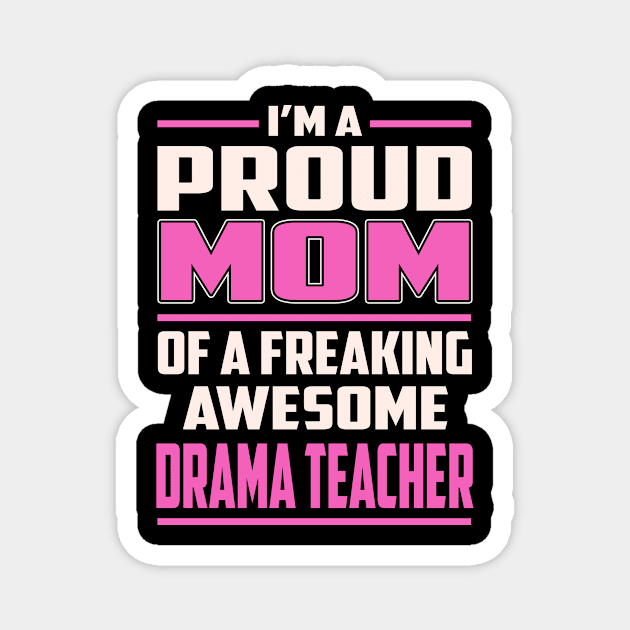 Proud MOM Drama Teacher Magnet by TeeBi