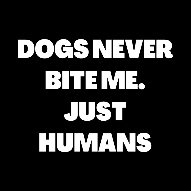 Dogs never bite me. Just Humans by Word and Saying