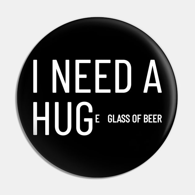 I need a hug(e glass of beer) Pin by ShirtBricks