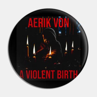 Aerik Von - A Violent Birth Pin