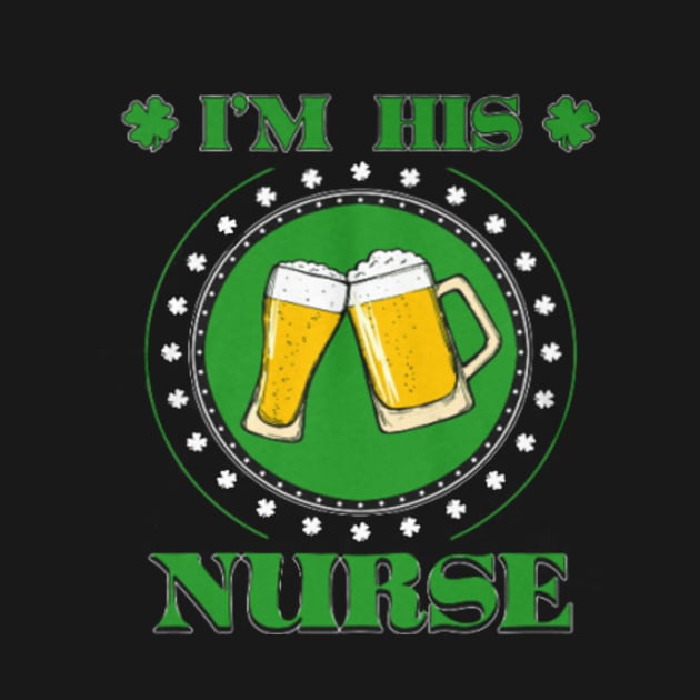 I am his nurse Irish shirt Beer Shirt by teesdony