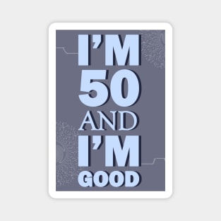 I'm 50 and I'm Good Magnet