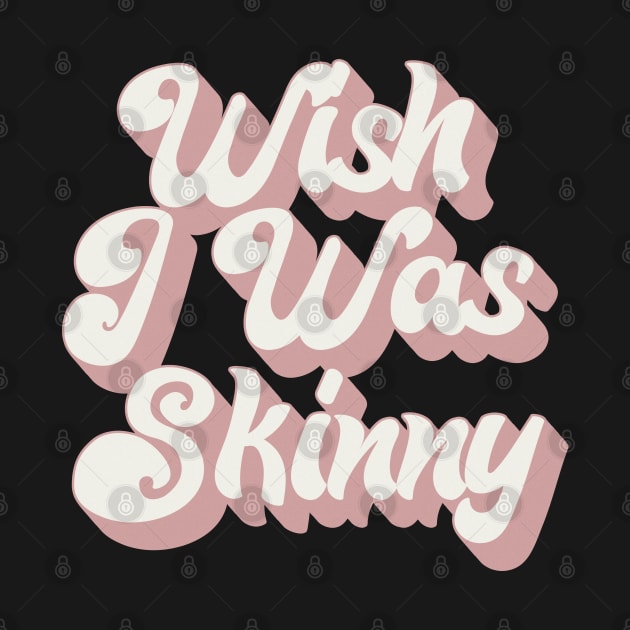 Wish I Was Skinny - 70s Style Typographic Statement Design by DankFutura