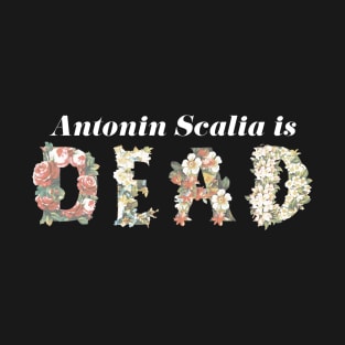 Scalia is Dead Floral - White Text T-Shirt