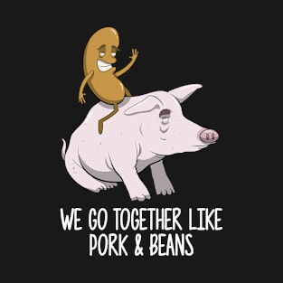 We Go Together Like Pork and Beans T-Shirt