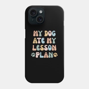 My Dog Ate My Lesson Plans Teacher Phone Case