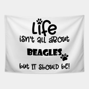 Life isn't all about Beagles but it should be Dog Quote Tapestry