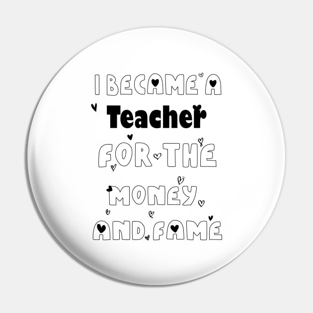 I Became a Teacher for the Money and Fame Pin by kirayuwi