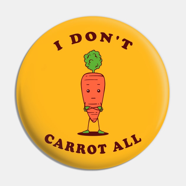 I Don't Carrot All Pin by dumbshirts