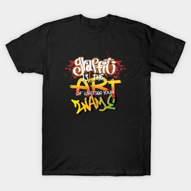 Graffiti Is The Art Of Writing Your Name Dark Draw T Shirt Teepublic