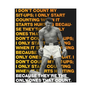 Muhammed Ali | I don’t count my sit-ups_ I only start counting when it starts hurting because they’re the only ones that count. T-Shirt