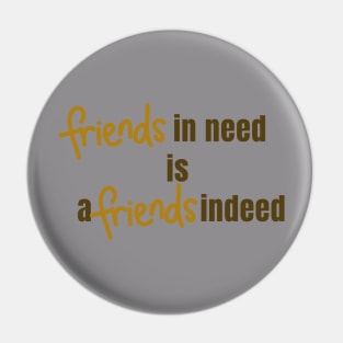Friend in Need is a Friend Indeed Pin