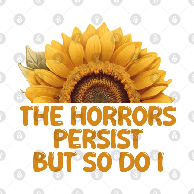 THE HORRORS PERSIST BUT SO DO I by mdr design