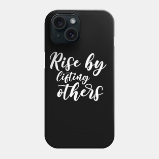 Rise by Lifting Others Uplifting and Inspiring Message Phone Case